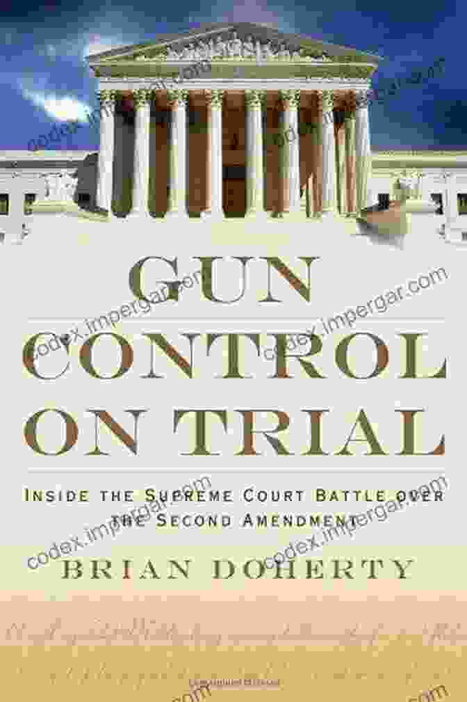 A Gripping Legal Drama About The Supreme Court Battle Over The Second Amendment Gun Control On Trial: Inside The Supreme Court Battle Over The Second Amendment