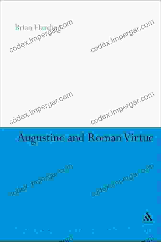 Augustine And Roman Virtue Augustine And Roman Virtue (Continuum Studies In Philosophy 57)