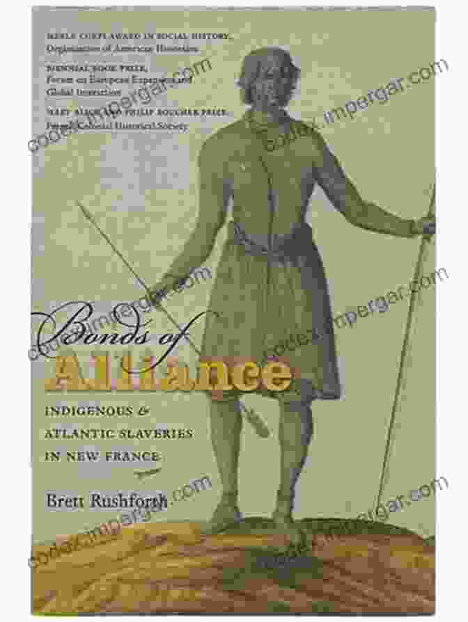 Cover Of The Book 'Indigenous And Atlantic Slaveries In New France' Bonds Of Alliance: Indigenous And Atlantic Slaveries In New France (Published By The Omohundro Institute Of Early American History And Culture And The University Of North Carolina Press)