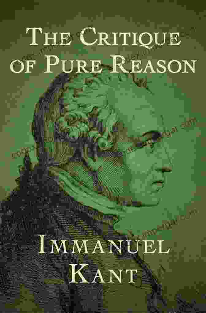 Immanuel Kant's Critique Of Pure Reason, A Foundational Work In Modern Philosophy The Greatest Works Of Immanuel Kant: Complete Critiques Philosophical Works Essays (Including Inaugural Dissertation Biography)