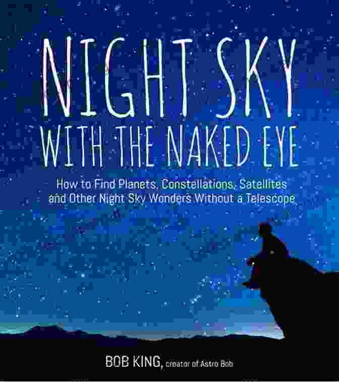 Night Sky With The Naked Eye Book Cover Night Sky With The Naked Eye: How To Find Planets Constellations Satellites And Other Night Sky Wonders Without A Telescope