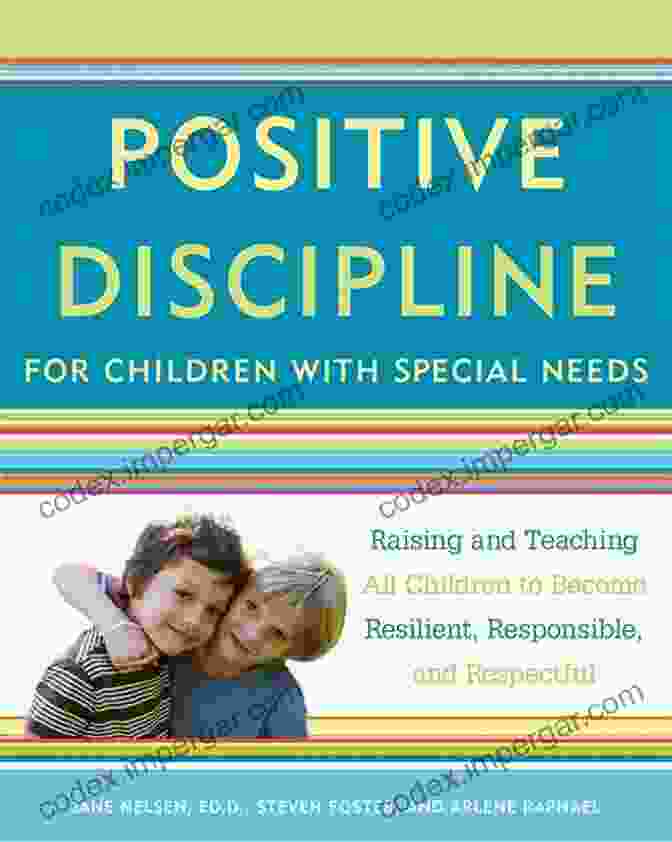 Positive Discipline For Children With Special Needs Positive Discipline For Children With Special Needs: Raising And Teaching All Children To Become Resilient Responsible And Respectful