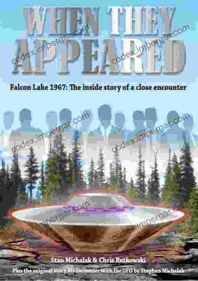 The Inside Story Of Close Encounters: An Extraterrestrial Odyssey When They Appeared: Falcon Lake 1967: The Inside Story Of A Close Encounter