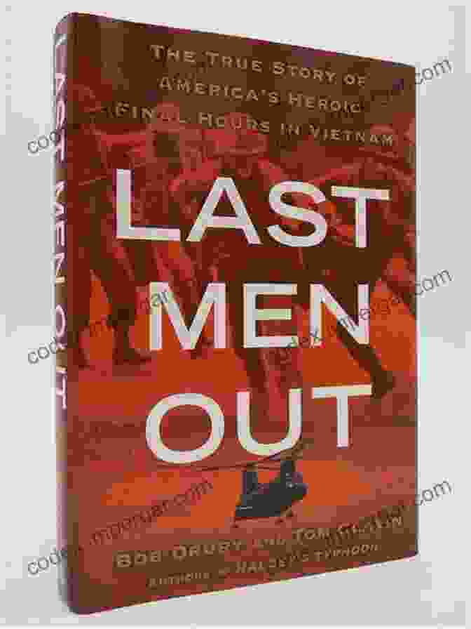 The True Story Of America's Heroic Final Hours In Vietnam Last Men Out: The True Story Of America S Heroic Final Hours In Vietnam