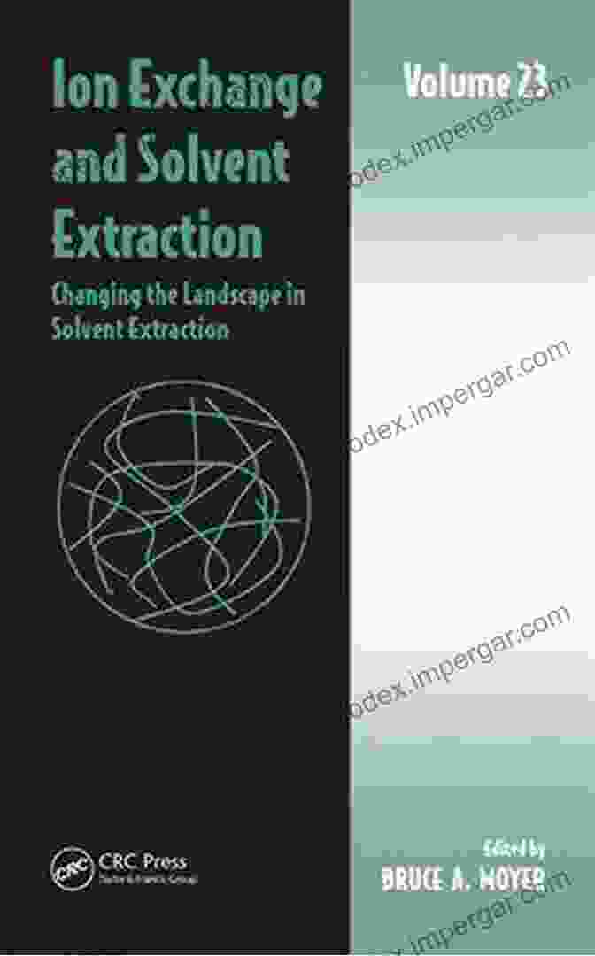 Volume 23 Of The Ion Exchange And Solvent Extraction Series Ion Exchange And Solvent Extraction: Volume 23 Changing The Landscape In Solvent Extraction (Ion Exchange And Solvent Extraction Series)