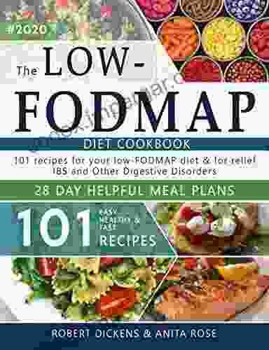 Low FODMAP Diet Cookbook: 101 Easy Healthy Fast Recipes For Yours Low FODMAP Diet + 28 Days Helpful Meal Plans 2024 (Dieting Self Help By Robert Dickens)