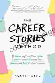 The Career Stories Method: 11 Steps To Find Your Ideal Career And Discover Your Awesome Self In The Process