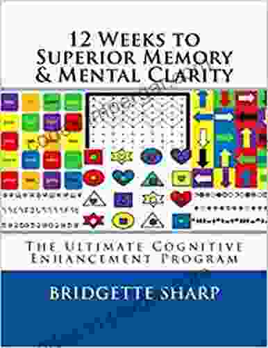 12 Weeks to Superior Memory Mental Clarity: The Ultimate Cognitive Enhancement Program (Brain Training 4)