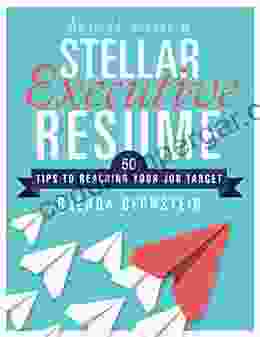 How To Write A Stellar Executive Resume: 50 Tips To Reaching Your Job Target