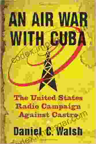 An Air War With Cuba: The United States Radio Campaign Against Castro