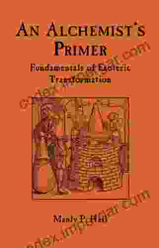 An Alchemist S Primer: Fundamentals Of Esoteric Transformation