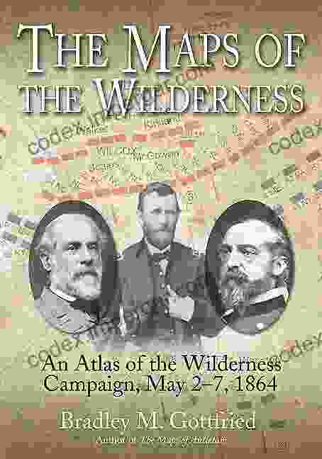 The Maps Of The Wilderness: An Atlas Of The Wilderness Campaign May 2 7 1864 (Savas Beatie Military Atlas 6)