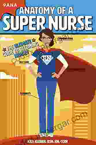 Anatomy Of A Super Nurse: The Ultimate Guide To Becoming Nursey