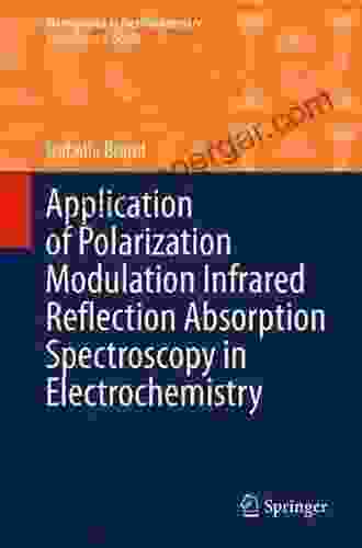 Application Of Polarization Modulation Infrared Reflection Absorption Spectroscopy In Electrochemistry (Monographs In Electrochemistry)