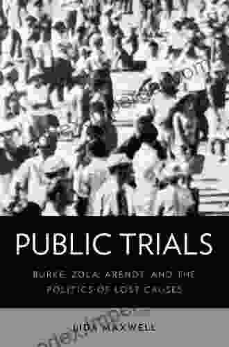 Public Trials: Burke Zola Arendt And The Politics Of Lost Causes