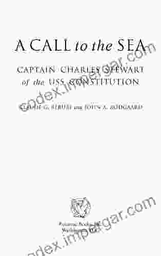 A Call To The Sea: Captain Charles Stewart Of The USS Constitution: Captain Charles Stewart Of The USS Constitution