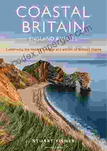 Coastal Britain: England And Wales: Celebrating The History Heritage And Wildlife Of Britain S Shores