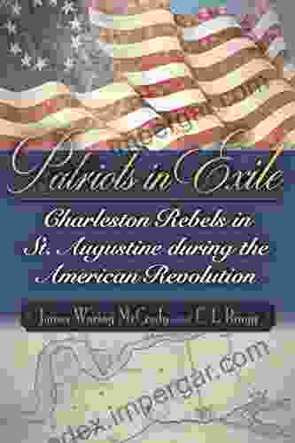 Patriots In Exile: Charleston Rebels In St Augustine During The American Revolution