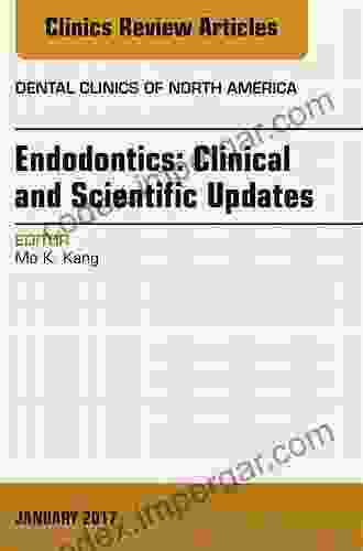 Endodontics: Clinical And Scientific Updates An Issue Of Dental Clinics Of North America (The Clinics: Dentistry 61)