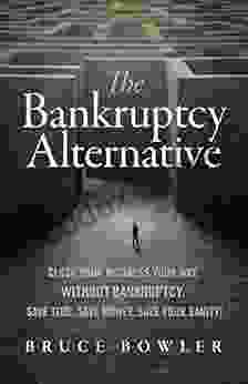 The Bankruptcy Alternative: Close Your Business Your Way Without Bankruptcy Save Time Save Money Save Your Sanity