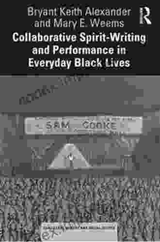 Collaborative Spirit Writing And Performance In Everyday Black Lives (Qualitative Inquiry And Social Justice)