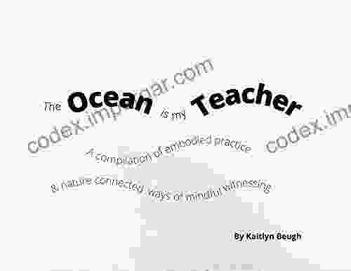 The Ocean is my Teacher: A Compilation of Embodied Practice and Nature Connected Ways of Mindful Witnessing