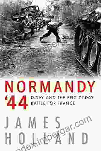 Normandy 44: D Day And The Epic 77 Day Battle For France