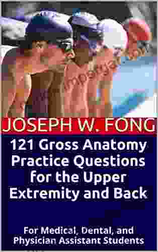 121 Gross Anatomy Practice Questions For The Upper Extremity And Back: For Medical Dental And Physician Assistant Students