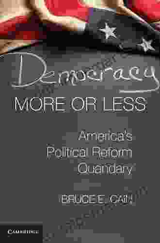 Democracy More Or Less: America S Political Reform Quandary (Cambridge Studies In Election Law And Democracy)