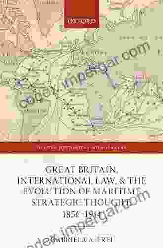 Great Britain International Law And The Evolution Of Maritime Strategic Thought 1856 1914 (Oxford Historical Monographs)