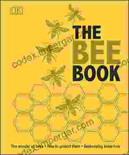 The Bee Book: Discover The Wonder Of Bees And How To Protect Them For Generations To Come