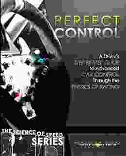 Perfect Control: A Driver S Step By Step Guide To Advanced Car Control Through The Physics Of Racing (The Science Of Speed 2)