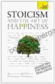 Stoicism And The Art Of Happiness: Practical Wisdom For Everyday Life: Embrace Perseverance Strength And Happiness With Stoic Philosophy (Teach Yourself)