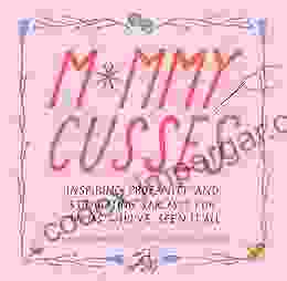 Mommy Cusses: Inspiring Profanity And Stimulating Sarcasm For Mamas Who Ve Seen It All