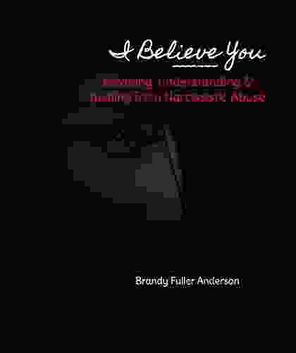 I Believe You: Escaping Understanding Healing From Narcissistic Abuse