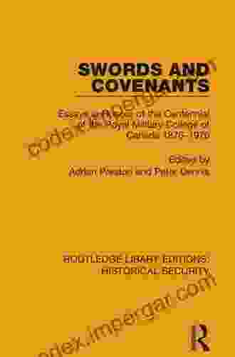 Swords And Covenants: Essays In Honour Of The Centennial Of The Royal Military College Of Canada 1876 1976 (Routledge Library Editions: Historical Security 10)