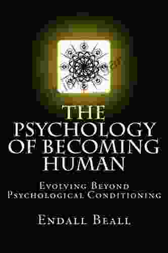 The Psychology Of Becoming Human: Evolving Beyond Psychological Conditioning