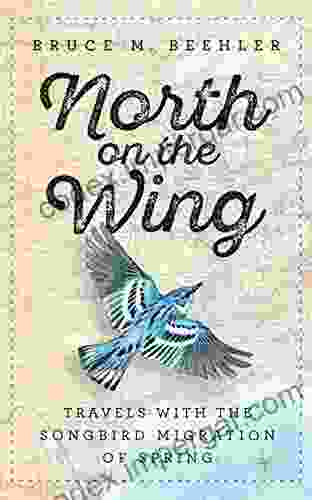 North on the Wing: Travels with the Songbird Migration of Spring