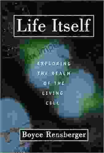 Life Itself: Exploring The Realm Of The Living Cell