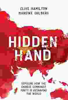 Hidden Hand: Exposing How The Chinese Communist Party Is Reshaping The World