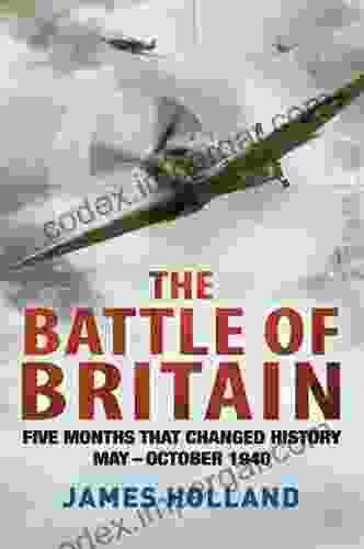 The Battle Of Britain: Five Months That Changed History May October 1940