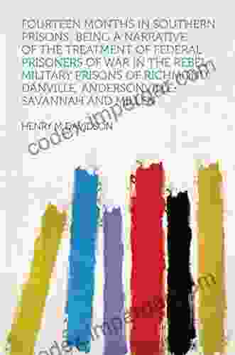 Fourteen Months In Southern Prisons Being A Narrative Of The Treatment Of Federal Prisoners Of War In The Rebel Military Prisons Of Richmond Danville Andersonville Savannah And Millen