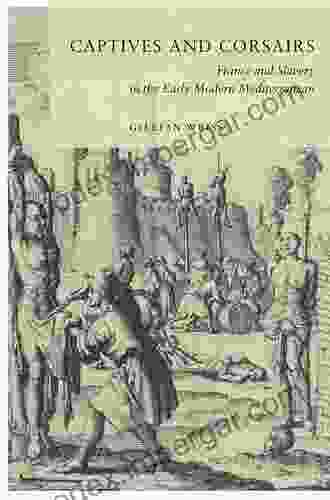 Captives And Corsairs: France And Slavery In The Early Modern Mediterranean