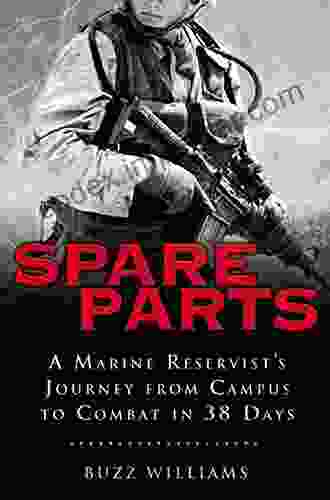 Spare Parts: From Campus to Combat: A Marine Reservist s Journey from Campus to Combat in 38 Days