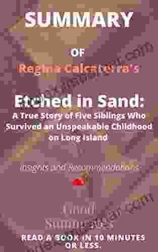 Summary Of Regina Calcaterra S Book: Etched In Sand: A True Story Of Five Siblings Who Survived An Unspeakable Childhood On Long Island