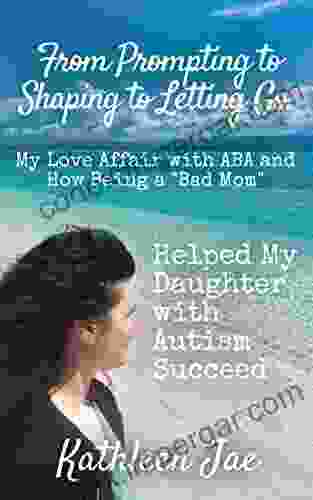 From Prompting To Shaping To Letting Go:: My Love Affair With ABA And How Being A Bad Mom Helped My Daughter With Autism Succeed