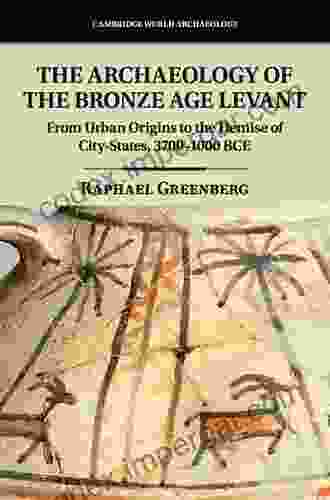 The Archaeology of the Bronze Age Levant: From Urban Origins to the Demise of City States 3700 1000 BCE (Cambridge World Archaeology)