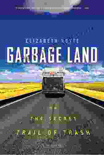 Garbage Land: On The Secret Trail Of Trash