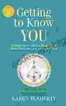 Getting To Know YOU: Embrace Your Unique Blueprint To Make Decisions You Love And Trust A Human Design Guidebook