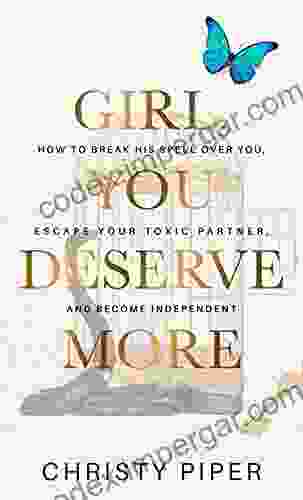 Girl You Deserve More: How To Break His Spell Over You Escape Your Toxic Partner And Become Independent (Heal Become Your Best Self)